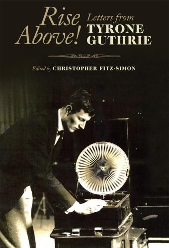 Cover image for Rise Above!: Letters From Tyrone Guthrie