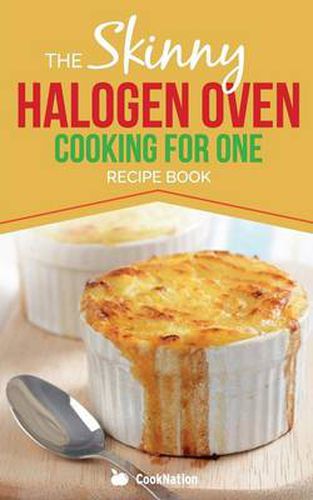 Cover image for Skinny Halogen Cooking for One: Single Serving, Healthy, Low Calorie Halogen Oven Recipes Under 200, 300 and 400 Calories