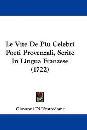 Cover image for Le Vite de Piu Celebri Poeti Provenzali, Scrite in Lingua Franzese (1722)