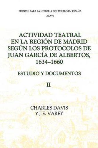 Cover image for Actividad teatral en la region de Madrid segun los protocolos de Juan Garcia de Albertos, 1634-1660: II: Estudio y documentos : Documents 250-422, appendices etc.