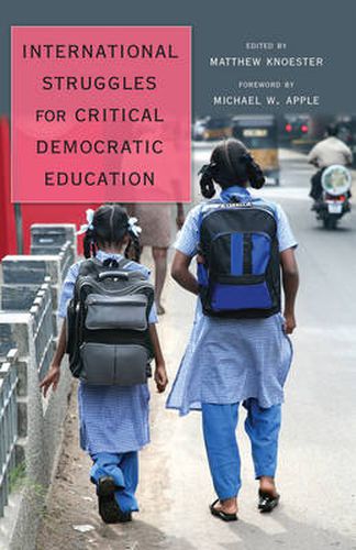 Cover image for International Struggles for Critical Democratic Education: Foreword by Michael W. Apple