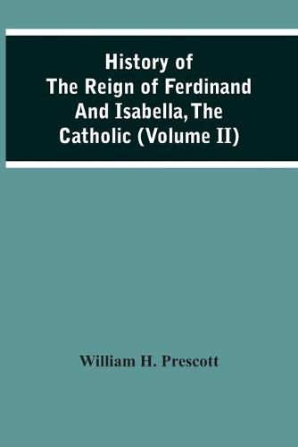 Cover image for History Of The Reign Of Ferdinand And Isabella, The Catholic (Volume Ii)