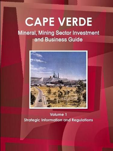 Cover image for Cape Verde Mineral, Mining Sector Investment and Business Guide Volume 1 Strategic Information and Regulations