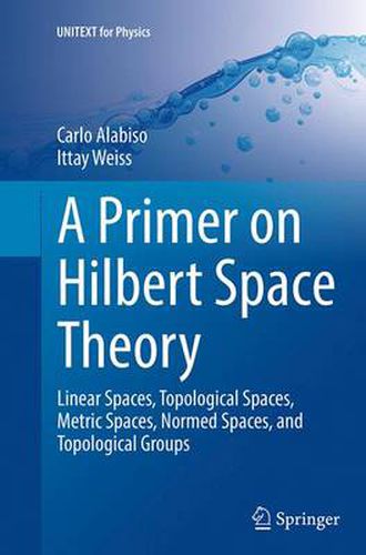 Cover image for A Primer on Hilbert Space Theory: Linear Spaces, Topological Spaces, Metric Spaces, Normed Spaces, and Topological Groups