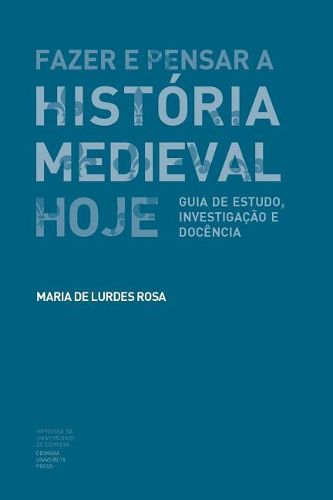 Cover image for Fazer e Pensar a Historia Medieval Hoje: Guia de estudo, investigacao e docencia