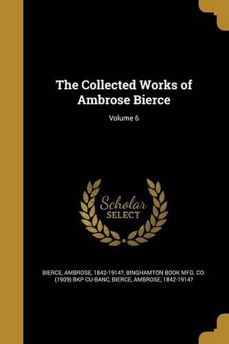 Cover image for The Collected Works of Ambrose Bierce; Volume 6