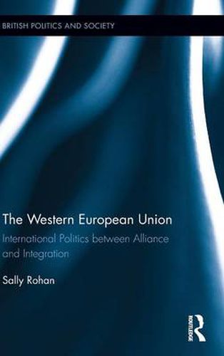 Cover image for The Western European Union: International Politics Between Alliance and Integration