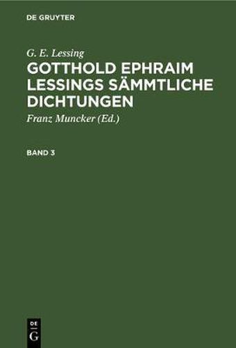 G. E. Lessing: Gotthold Ephraim Lessings Sammtliche Dichtungen. Band 3