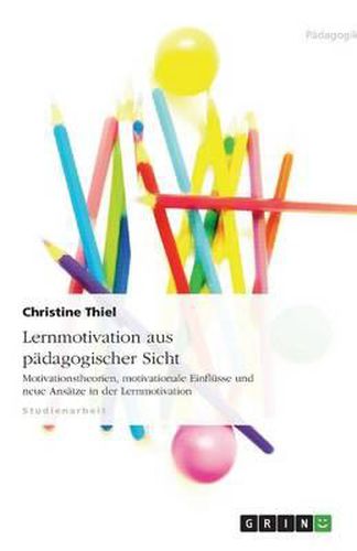 Cover image for Lernmotivation aus padagogischer Sicht: Motivationstheorien, motivationale Einflusse und neue Ansatze in der Lernmotivation