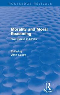 Cover image for Morality and Moral Reasoning (Routledge Revivals): Five Essays in Ethics