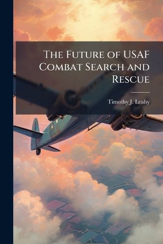 Cover image for The Future of USAF Combat Search and Rescue