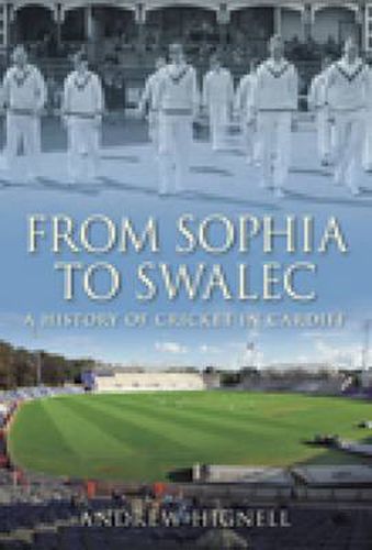 Cover image for From Sophia to Swalec: A History of Cricket in Cardiff