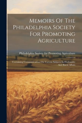 Cover image for Memoirs Of The Philadelphia Society For Promoting Agriculture