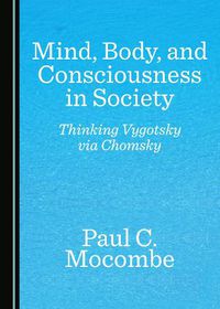 Cover image for Mind, Body, and Consciousness in Society: Thinking Vygotsky via Chomsky