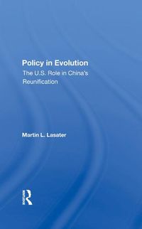 Cover image for Policy in Evolution: The U.S. Role in China's Reunification