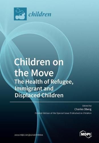 Cover image for Children on the Move: The Health of Refugee, Immigrant and Displaced Children