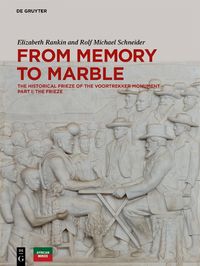 Cover image for From Memory to Marble: The historical frieze of the Voortrekker Monument Part I: The Frieze