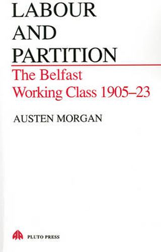 Cover image for Labour and Partition: The Belfast Working Class 1905-1923