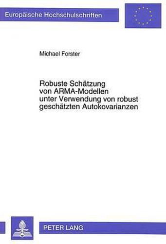 Robuste Schaetzung Von Arma-Modellen Unter Verwendung Von Robust Geschaetzten Autokovarianzen