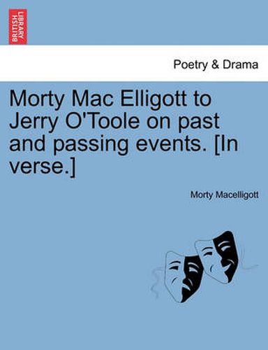 Cover image for Morty Mac Elligott to Jerry O'Toole on Past and Passing Events. [in Verse.]