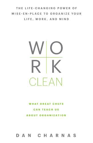 Cover image for Work Clean: The life-changing power of mise-en-place to organize your life, work, and mind