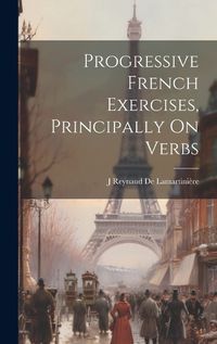 Cover image for Progressive French Exercises, Principally On Verbs