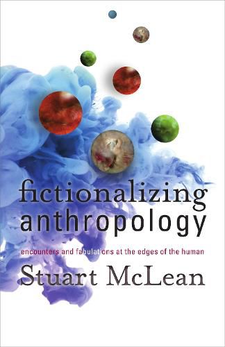 Fictionalizing Anthropology: Encounters and Fabulations at the Edges of the Human