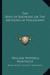 Cover image for The Ways of Knowing or the Methods of Philosophy