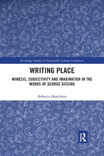 Cover image for Writing Place: Mimesis, Subjectivity and Imagination in the Works of George Gissing