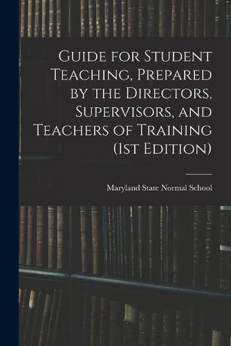 Cover image for Guide for Student Teaching, Prepared by the Directors, Supervisors, and Teachers of Training (1st Edition)