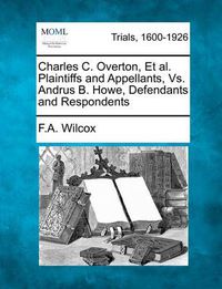 Cover image for Charles C. Overton, Et Al. Plaintiffs and Appellants, vs. Andrus B. Howe, Defendants and Respondents