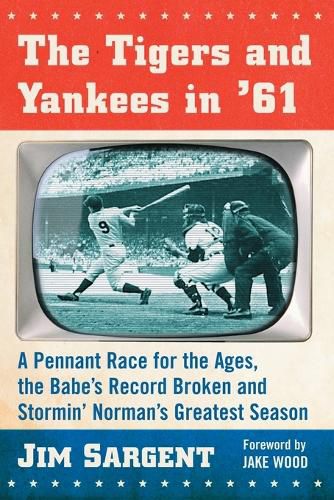 The Tigers and Yankees in '61: A Pennant Race for the Ages, the Babe's Record Broken and Stormin' Norman's Greatest Season