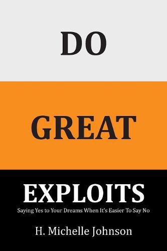 Do Great Exploits: Saying Yes to Your Dreams When It's Easier to Say No