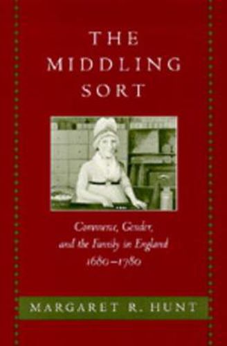 Cover image for The Middling Sort: Commerce, Gender, and the Family in England, 1680-1780