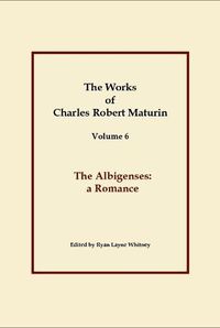 Cover image for The Albigenses, Works of Charles Robert Maturin, Vol. 6