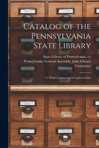 Cover image for Catalog of the Pennsylvania State Library: to Which is Annexed a Copious Index