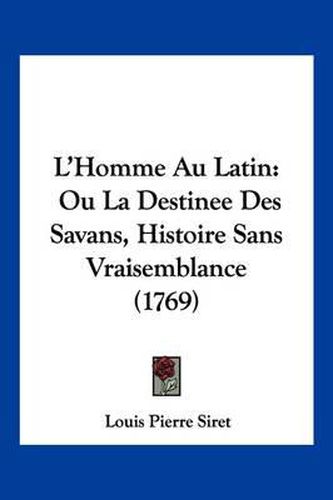 Cover image for L'Homme Au Latin Ou La Destinee Des Savans: Histoire Sans Vraisemblance (1769)