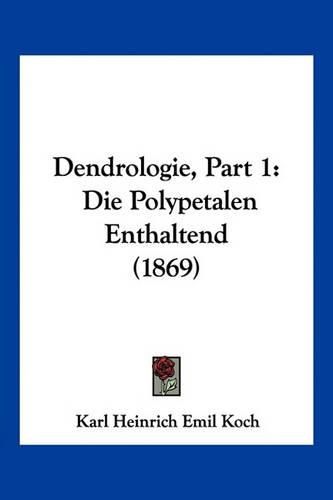 Cover image for Dendrologie, Part 1: Die Polypetalen Enthaltend (1869)