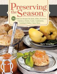 Cover image for Preserving the Season: 90 Delicious Recipes for Jams, Jellies, Preserves, Chutneys, Pickles, Curds, Condiments, Canning & Dishes Using Them