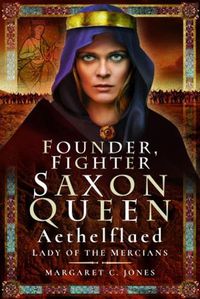 Cover image for Founder, Fighter, Saxon Queen: Aethelflaed, Lady of the Mercians