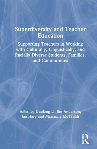 Superdiversity and Teacher Education: Supporting Teachers in Working with Culturally, Linguistically, and Racially Diverse Students, Families, and Communities