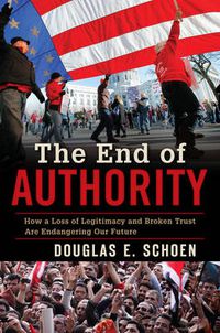 Cover image for The End of Authority: How a Loss of Legitimacy and Broken Trust Are Endangering Our Future