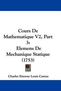 Cover image for Cours De Mathematique V2, Part 3: Elemens De Mechanique Statique (1753)