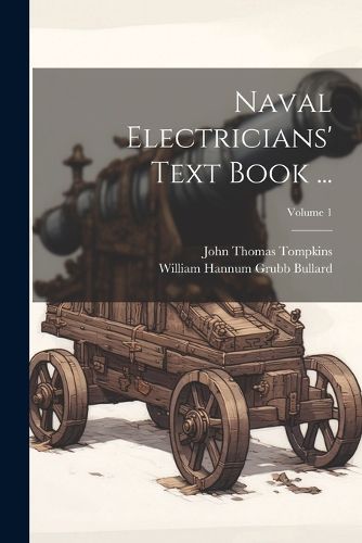 Cover image for Naval Electricians' Text Book ...; Volume 1