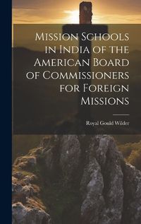 Cover image for Mission Schools in India of the American Board of Commissioners for Foreign Missions