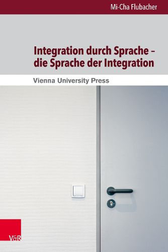 Cover image for Integration Durch Sprache - Die Sprache Der Integration: Eine Kritische Diskursanalyse Zur Rolle Der Sprache in Der Schweizer Und Basler Integrationspolitik 1998-2008