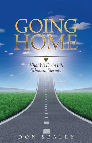 Cover image for Going Home: What We Do in Life Echoes in Eternity