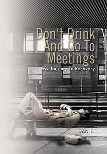 Cover image for Don't Drink and Go to Meetings: My Journey to Recovery