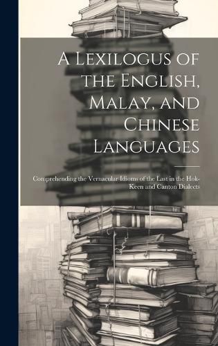 Cover image for A Lexilogus of the English, Malay, and Chinese Languages