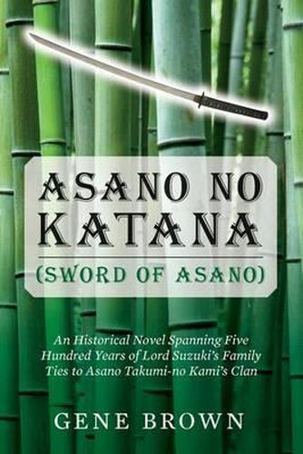 Cover image for Asano no Katana (Sword of Asano): An Historical Novel Spanning Five Hundred Years of Lord Suzuki's Family Ties to Asano Takumi-no Kami's Clan